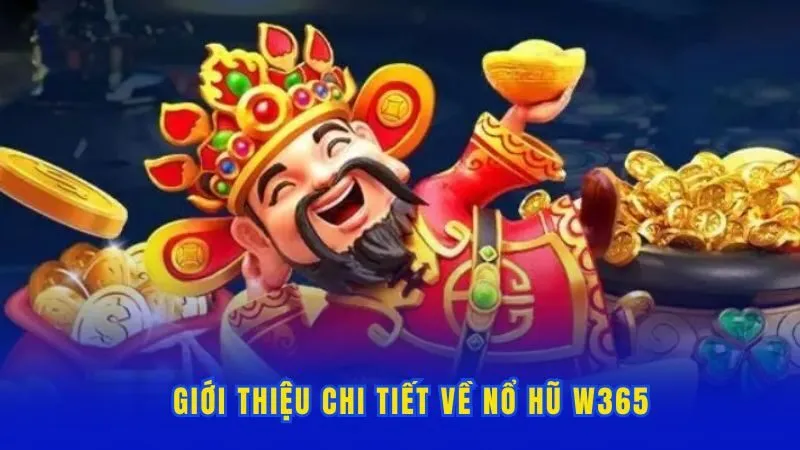 Thông tin tổng quan về sảnh nổ hũ W365